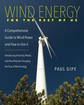 Paperback Wind Energy for the Rest of Us: A Comprehensive Guide to Wind Power and How to Use It Book