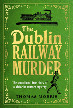 Paperback The Dublin Railway Murder: The Sensational True Story of a Victorian Murder Mystery Book