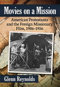 Paperback Movies on a Mission: American Protestants and the Foreign Missionary Film, 1906-1956 Book