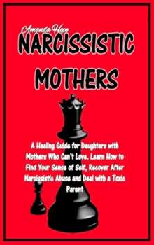 Hardcover Narcissistic Mothers: A Healing Guide for Daughters with Mothers Who Can't Love. Learn How to Find Your Sense of Self, Recover After Narciss Book