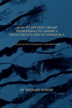 Paperback How to Prevent Trump From Doing to America What Chavez Did to Venezuela: A Guide to Save Democracy and Prosperity Book