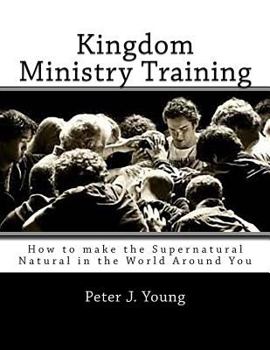 Paperback Kingdom Ministry Training: How to Make the Supernatural Natural in the World Around You Book