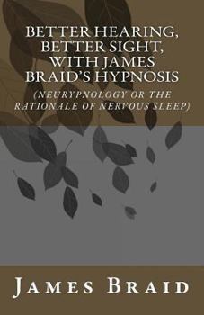 Paperback Better Hearing, better Sight with Braid's Hypnosis (NEURYPNOLOGY OR THE RATIONALE OF NERVOUS SLEEP) Book