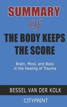 Paperback Summary of The Body Keeps the Score: Brain, Mind, and Body in the Healing of Trauma Book