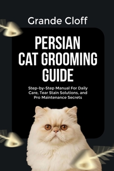 Paperback Persian Cat Grooming Guide: Step-by-Step Manual For Daily Care, Tear Stain Solutions, and Pro Maintenance Secrets Book