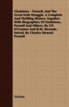 Paperback Gladstone - Parnell, And The Great Irish Struggle. A Complete And Thrilling History. Together With Biographies Of Gladstone, Parnell And Others. By T. Book