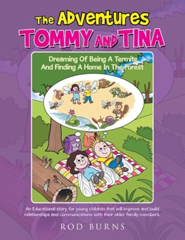 The Adventures of Tommy and Tina Dreaming of Being a Termite and Finding a Home in the Forest: An Educational Story for Young Children That Will Improve and Build Relationships and Communications with