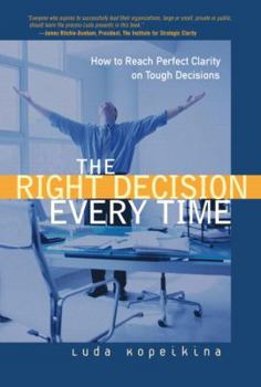 Paperback The Right Decision Every Time: How to Reach Perfect Clarity on Tough Decisions (Paperback) Book