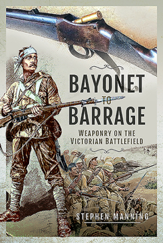 Hardcover Bayonet to Barrage: Weaponry on the Victorian Battlefield Book