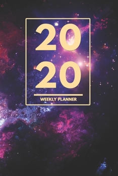 2020 Weekly Planner: Weekly Monthly Planner Calendar Appointment Book For 2020 6" x 9" - Space Galaxy Stars Edition For Astronomy Fans (2020 Weekly Planners)