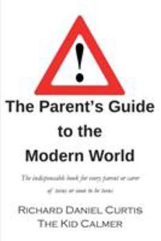 Paperback The Parent's Guide to the Modern World: The indispensable book for every parent of teens or soon to be teens Book