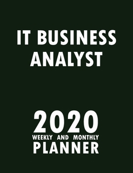 IT Business Analyst 2020 Weekly and Monthly Planner: 2020 Planner Monthly Weekly inspirational quotes To do list to Jot Down Work Personal Office Stuffs Keep Tracking Things Motivations Notebook