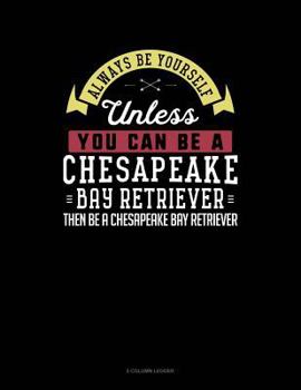 Paperback Always Be Yourself Unless You Can Be a Chesapeake Bay Retriever Then Be a Chesapeake Bay Retriever: 5 Column Ledger Book