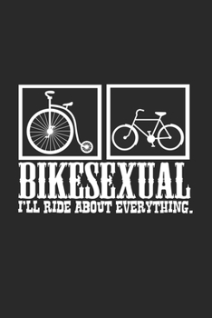 Bikesexual I'll ride everything: 6x9 Bicycle | dotgrid | dot grid paper | notebook | notes