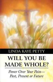 Paperback Will You Be Made Whole?: Power over Your Pain past, Present or Future Book