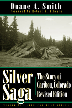 Silver Saga: The Story of Caribou, Colorado (Mining the American West) - Book  of the Mining the American West