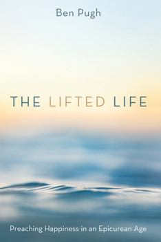 The Lifted Life: Preaching Happiness in an Epicurean Age