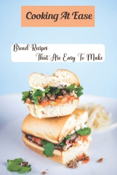 Paperback Cooking At Ease: Bread Recipes That Are Easy To Make: Cooking Guidance Book