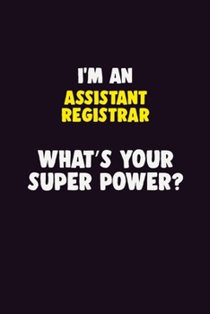 I'M An Assistant Registrar, What's Your Super Power?: 6X9 120 pages Career  Notebook Unlined  Writing Journal