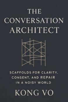 Paperback The Conversation Architect: Scaffolds for Clarity, Consent, and Repair in a Noisy World Book