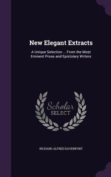 Hardcover New Elegant Extracts: A Unique Selection ... From the Most Eminent Prose and Epistolary Writers Book