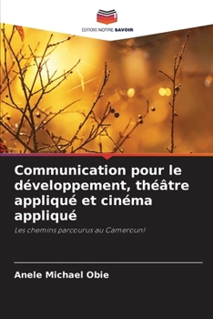Communication pour le développement, théâtre appliqué et cinéma appliqué (French Edition)