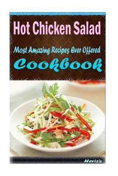Hot Chicken Salad: 101 Delicious, Nutritious, Low Budget, Mouth watering Cookbook