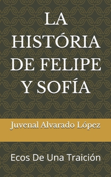 LA HISTORIA DE FELIPE Y SOFIA: Ecos De Una Traición (Spanish Edition)