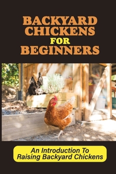 Paperback Backyard Chickens For Beginners: An Introduction To Raising Backyard Chickens: How To Keep Your Chickens Healthy With The Right Vitamins And Minerals Book