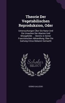 Hardcover Theorie Der Vegetabilischen Reprodukzion, Oder: Untersuchungen Über Die Natur Und Die Ursachen Der Abarten Und Missgebilde ...: Bereits in Seiner Fran Book