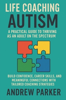 Paperback Life Coaching for Autism: A Practical Guide to Thriving as an Adult on the Spectrum: Build Confidence, Career Skills, and Meaningful Connections with Book