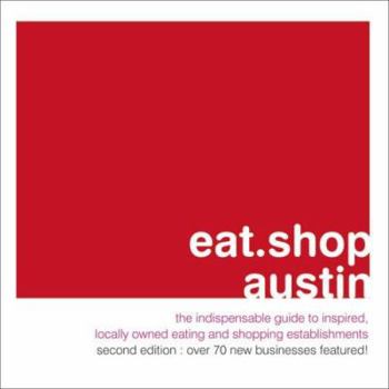 Paperback Eat.Shop Austin: The Indispensable Guide to Inspired, Locally Owned Eating and Shopping Establishments Book