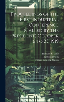 Hardcover Proceedings of the First Industrial Conference (Called by the President) October 6 to 23, 1919 Book