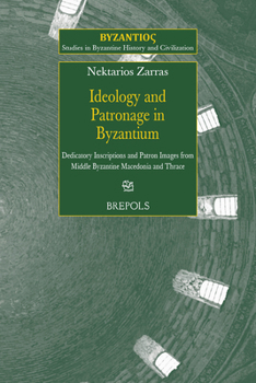 Ideology and Patronage in Byzantium: Dedicatory Inscriptions and Patron Images from Middle Byzantine Macedonia and Thrace
