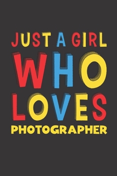 Paperback Just A Girl Who Loves Photographer: A Nice Gift Idea For Girl Women Who Loves Her Photographer Mom Dad Husband Funny Birthday Gifts Journal Lined Note Book