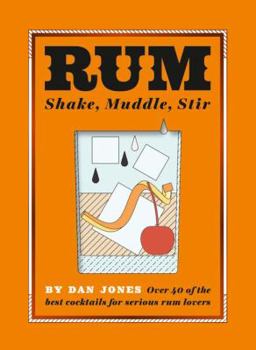 Hardcover Rum: Shake, Muddle, Stir: Over 40 of the Best Cocktails for Serious Rum Lovers Book