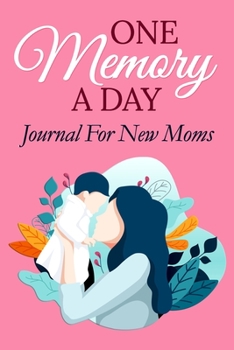 Paperback One Memory A Day Journal for New Moms: A Keepsake Memory Diary for New Mothers, Includes Journal Writing Prompts Book