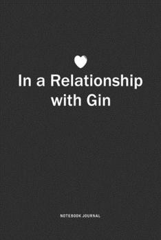 In A Relationship with Gin: A 6x9 Inch Journal Notebook Diary With A Bold Text Font Slogan On A Matte Cover and 120 Blank Lined Pages