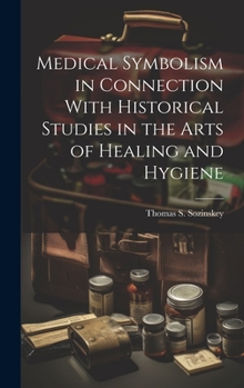 Hardcover Medical Symbolism in Connection With Historical Studies in the Arts of Healing and Hygiene Book