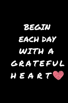 Paperback Begin Each Day with a Grateful Heart - One Year of Gratitude: Daily Gratitude Journal - 52 Weeks of Gratitude - 5 Minutes A Day: 120 pages Grateful jo Book