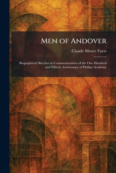 Men of Andover: Biographical Sketches in Commemoration of the One Hundred and Fiftieth Anniversary of Phillips Academy