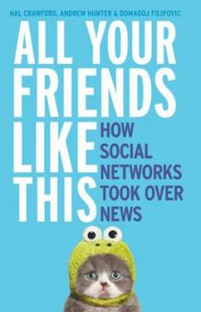 Paperback All Your Friends Like This: How Social Networks Took Over News Book