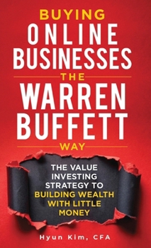 Buying Online Businesses The Warren Buffett Way : The Value Investing Strategy to Building Wealth with Little Money