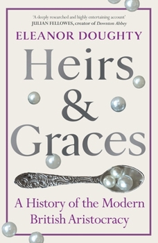 Hardcover Heirs and Graces: A History of the Modern British Aristocracy Book
