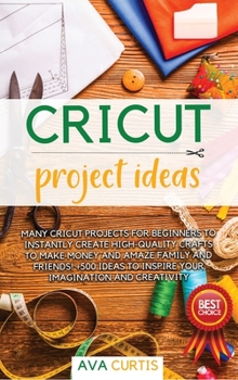 Hardcover Cricut project ideas: Many Cricut projects for beginners to instantly create high-quality crafts to make money and amaze family and friends! Book