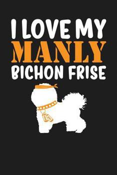 I Love My Manly Bichon Frise: Dark Gray, Orange & White Design, Blank College Ruled Line Paper Journal Notebook for Dog Moms and Their Families.