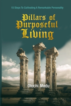 PILLARS OF PURPOSEFUL LIVING: 15 Steps To Cultivating A Remarkable Personality