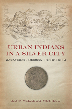 Hardcover Urban Indians in a Silver City: Zacatecas, Mexico, 1546-1810 Book