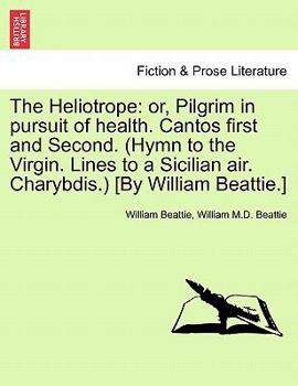 Paperback The Heliotrope: Or, Pilgrim in Pursuit of Health. Cantos First and Second. (Hymn to the Virgin. Lines to a Sicilian Air. Charybdis.) [ Book