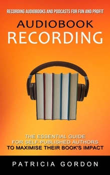 Paperback Audiobook Recording: Recording Audiobooks and Podcasts for Fun and Profit (The Essential Guide for Self-published Authors to Maximise Their Book